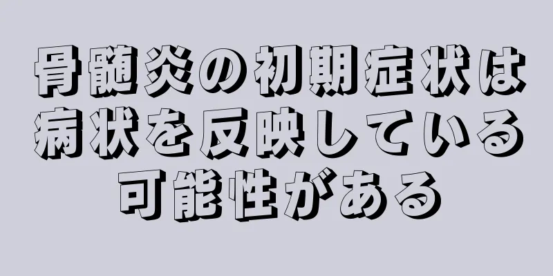 骨髄炎の初期症状は病状を反映している可能性がある