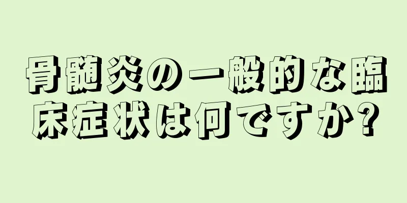骨髄炎の一般的な臨床症状は何ですか?
