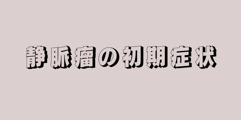 静脈瘤の初期症状