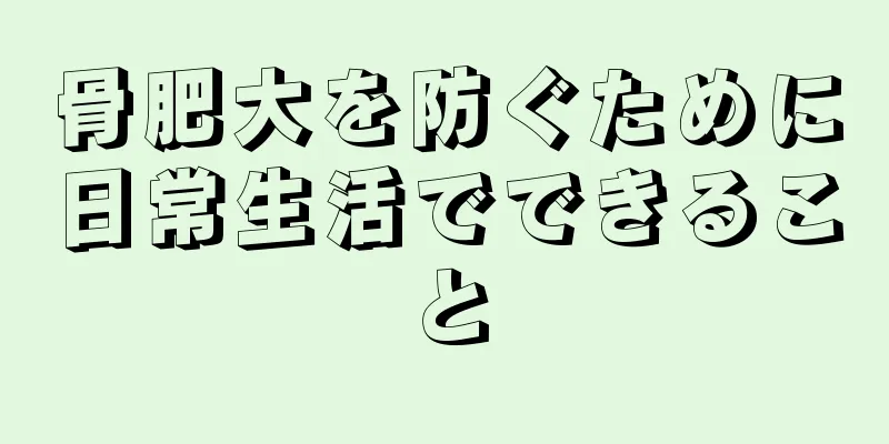骨肥大を防ぐために日常生活でできること