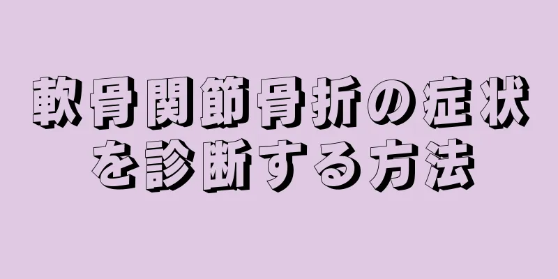 軟骨関節骨折の症状を診断する方法
