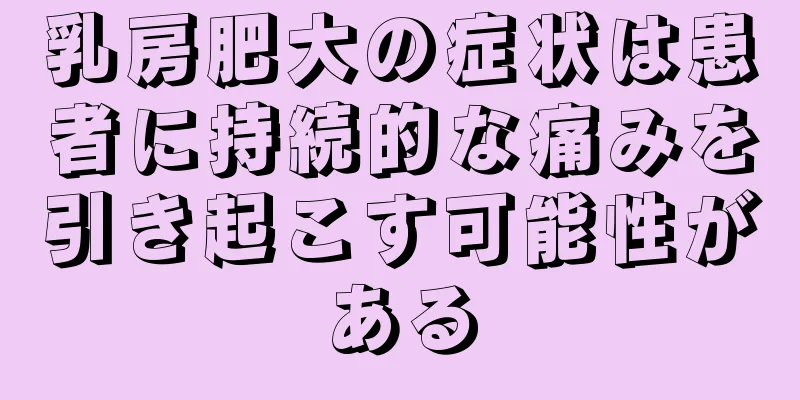 乳房肥大の症状は患者に持続的な痛みを引き起こす可能性がある