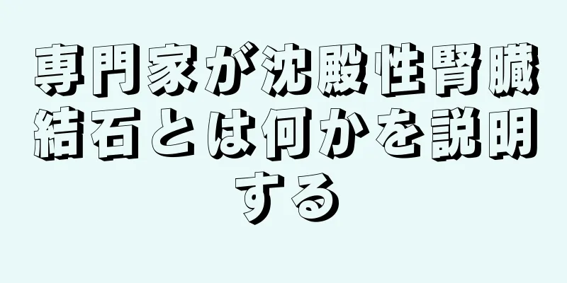 専門家が沈殿性腎臓結石とは何かを説明する