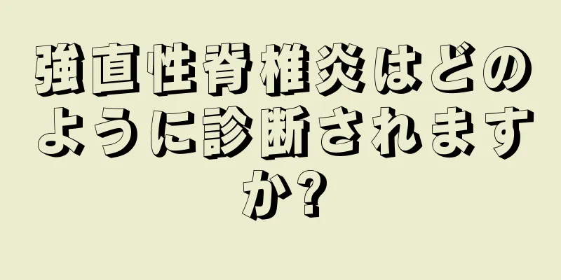 強直性脊椎炎はどのように診断されますか?
