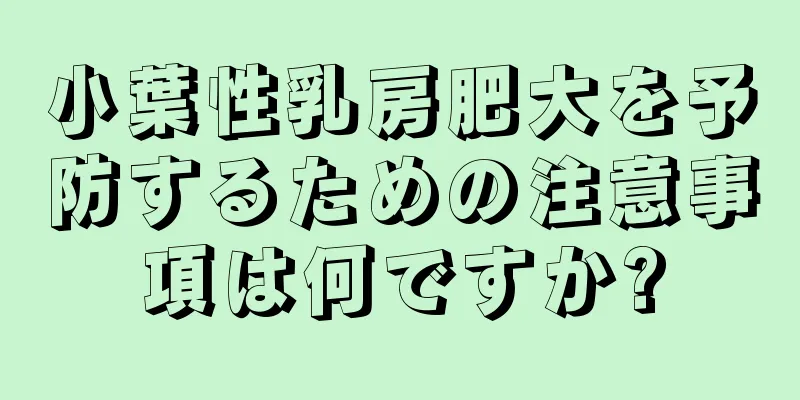 小葉性乳房肥大を予防するための注意事項は何ですか?
