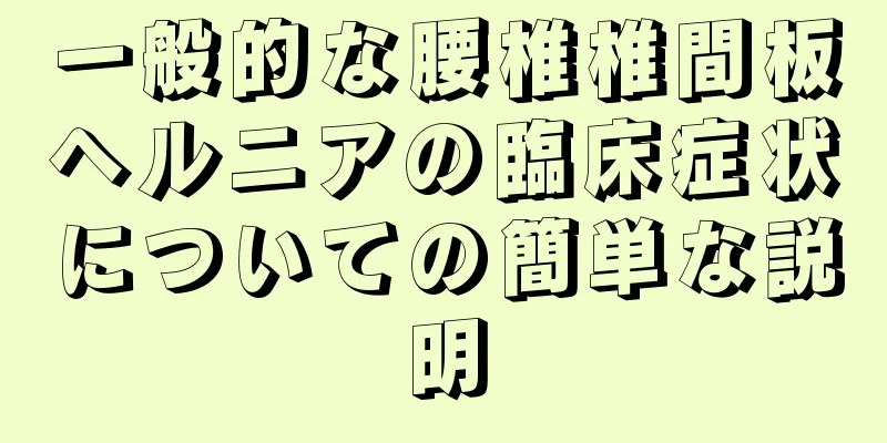 一般的な腰椎椎間板ヘルニアの臨床症状についての簡単な説明