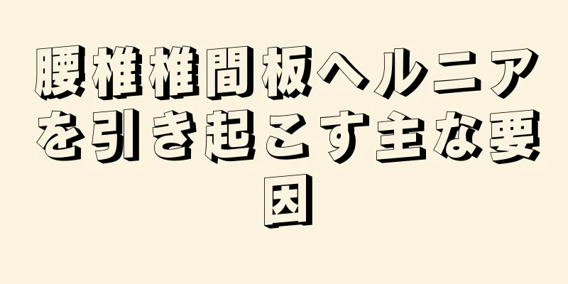 腰椎椎間板ヘルニアを引き起こす主な要因