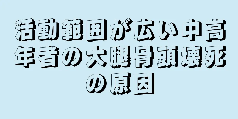活動範囲が広い中高年者の大腿骨頭壊死の原因