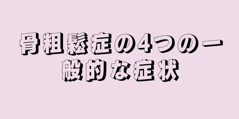 骨粗鬆症の4つの一般的な症状