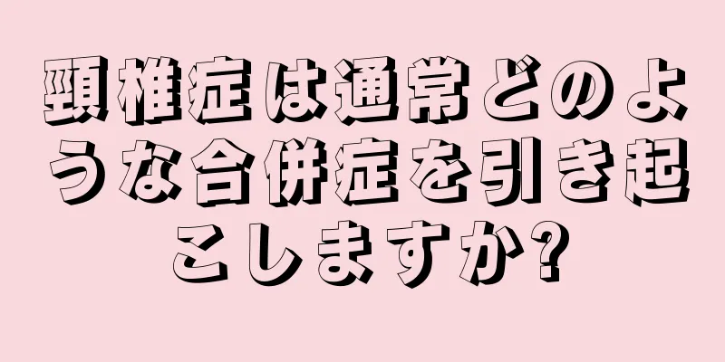 頸椎症は通常どのような合併症を引き起こしますか?