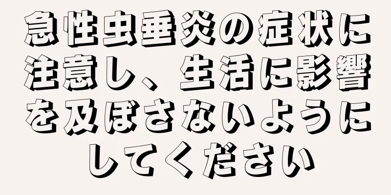 急性虫垂炎の症状に注意し、生活に影響を及ぼさないようにしてください