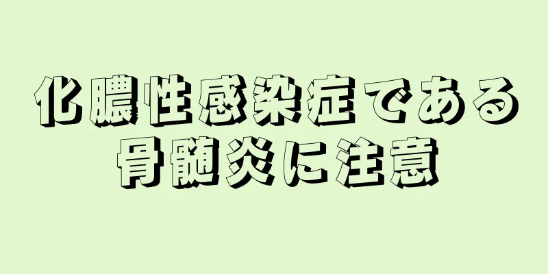 化膿性感染症である骨髄炎に注意