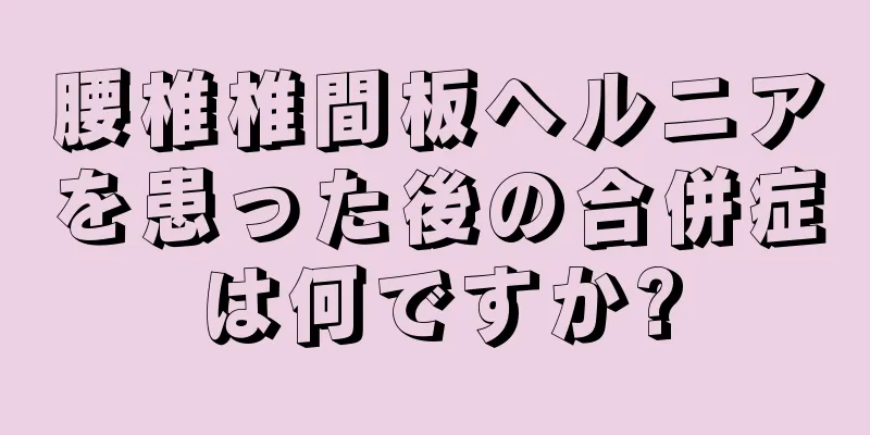 腰椎椎間板ヘルニアを患った後の合併症は何ですか?
