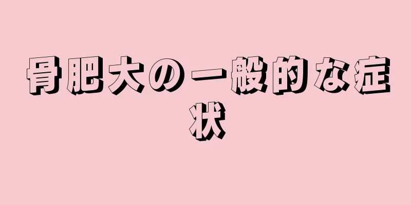 骨肥大の一般的な症状