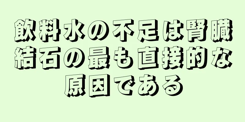 飲料水の不足は腎臓結石の最も直接的な原因である