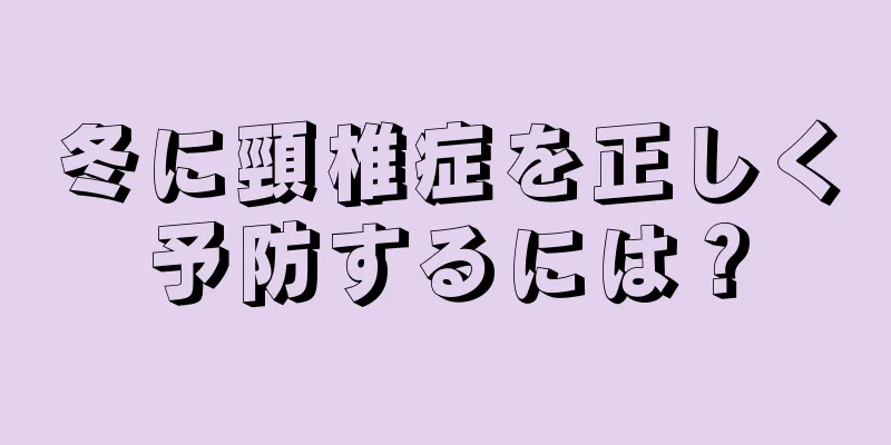 冬に頸椎症を正しく予防するには？