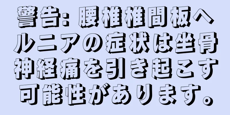 警告: 腰椎椎間板ヘルニアの症状は坐骨神経痛を引き起こす可能性があります。