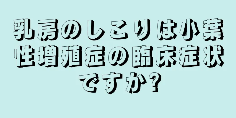 乳房のしこりは小葉性増殖症の臨床症状ですか?