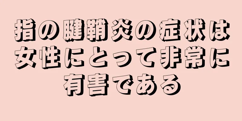 指の腱鞘炎の症状は女性にとって非常に有害である