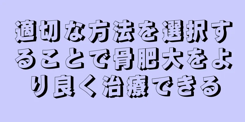 適切な方法を選択することで骨肥大をより良く治療できる