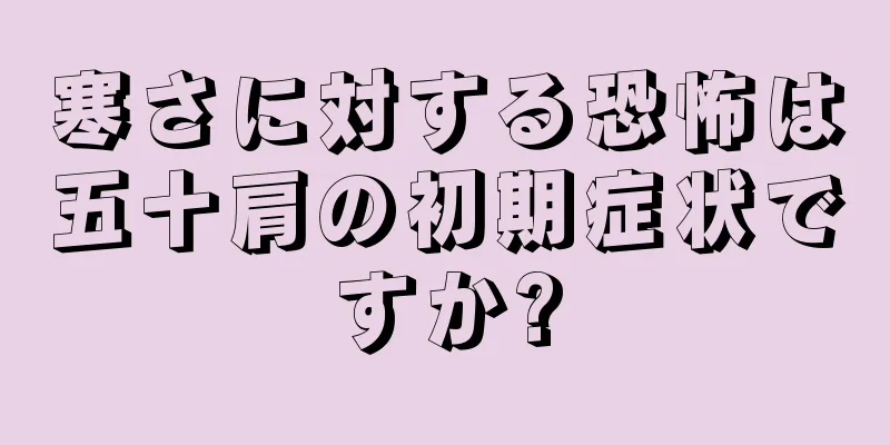 寒さに対する恐怖は五十肩の初期症状ですか?