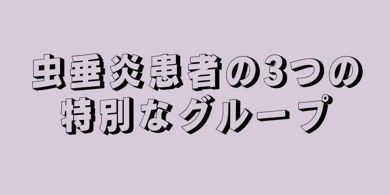 虫垂炎患者の3つの特別なグループ