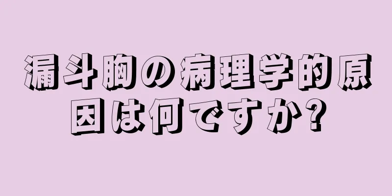 漏斗胸の病理学的原因は何ですか?