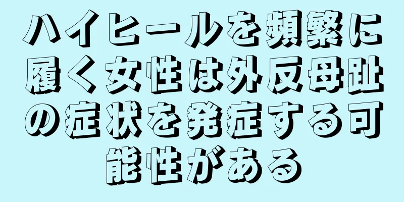 ハイヒールを頻繁に履く女性は外反母趾の症状を発症する可能性がある