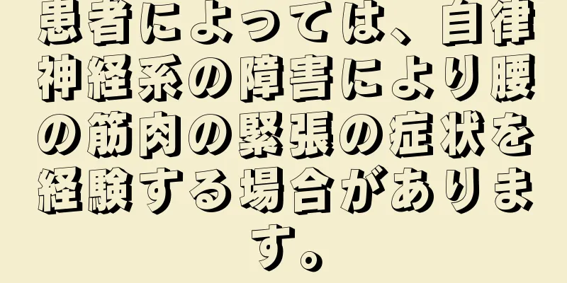 患者によっては、自律神経系の障害により腰の筋肉の緊張の症状を経験する場合があります。