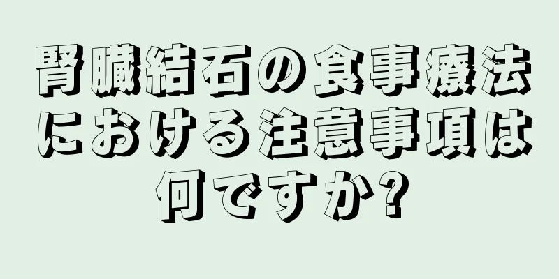 腎臓結石の食事療法における注意事項は何ですか?