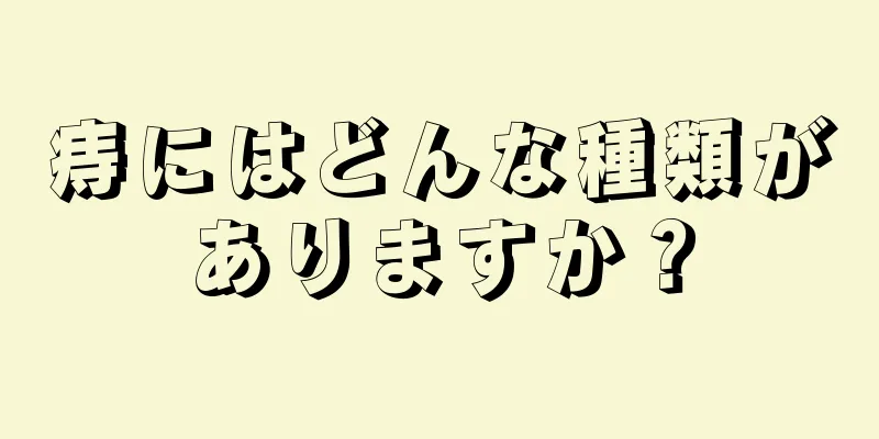 痔にはどんな種類がありますか？