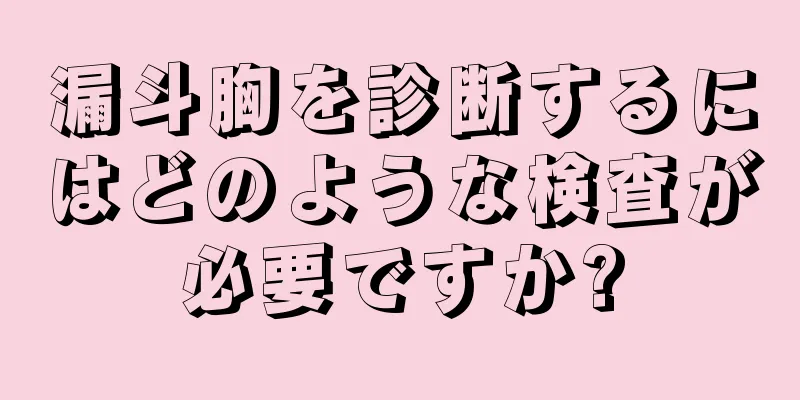 漏斗胸を診断するにはどのような検査が必要ですか?