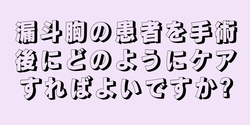 漏斗胸の患者を手術後にどのようにケアすればよいですか?
