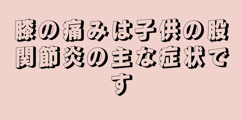 膝の痛みは子供の股関節炎の主な症状です