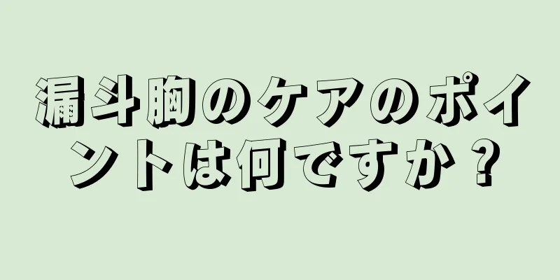 漏斗胸のケアのポイントは何ですか？