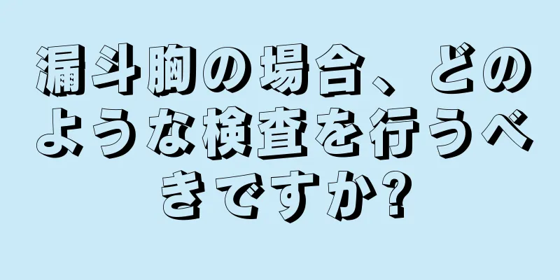 漏斗胸の場合、どのような検査を行うべきですか?