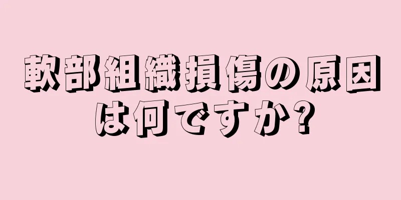 軟部組織損傷の原因は何ですか?