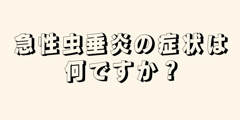 急性虫垂炎の症状は何ですか？