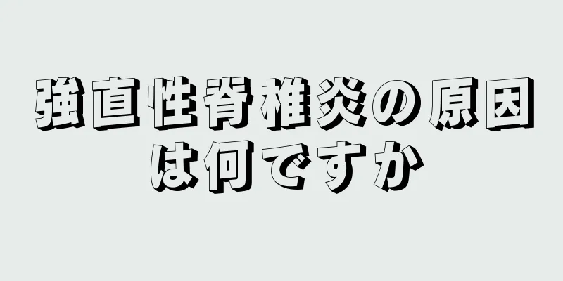 強直性脊椎炎の原因は何ですか
