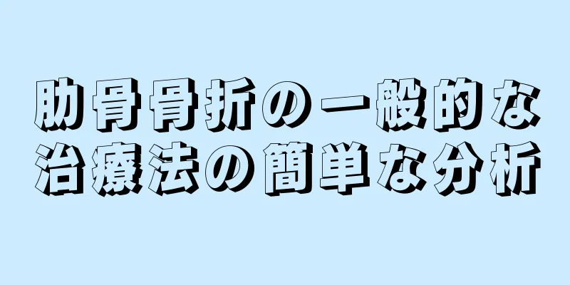 肋骨骨折の一般的な治療法の簡単な分析