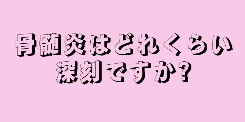 骨髄炎はどれくらい深刻ですか?