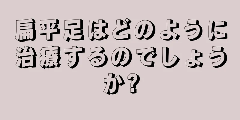 扁平足はどのように治療するのでしょうか?