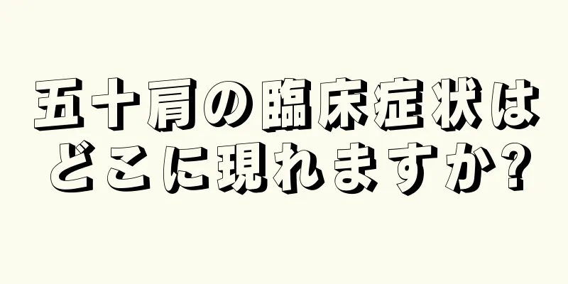 五十肩の臨床症状はどこに現れますか?