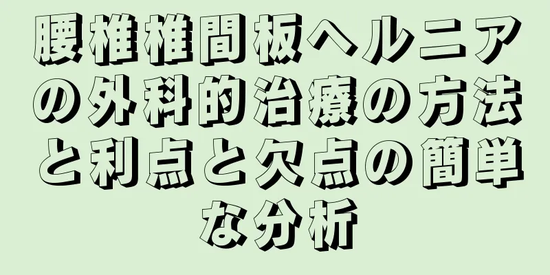 腰椎椎間板ヘルニアの外科的治療の方法と利点と欠点の簡単な分析