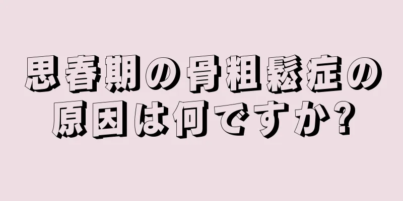 思春期の骨粗鬆症の原因は何ですか?
