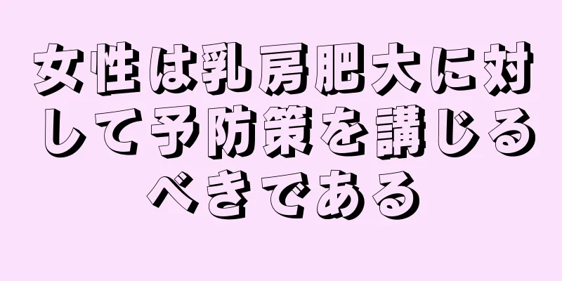 女性は乳房肥大に対して予防策を講じるべきである