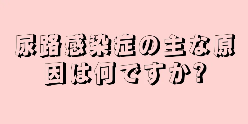 尿路感染症の主な原因は何ですか?