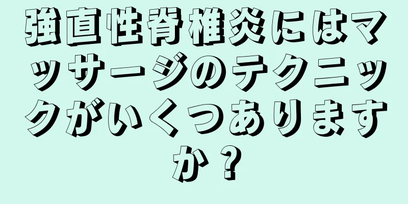 強直性脊椎炎にはマッサージのテクニックがいくつありますか？