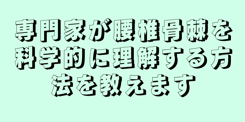 専門家が腰椎骨棘を科学的に理解する方法を教えます