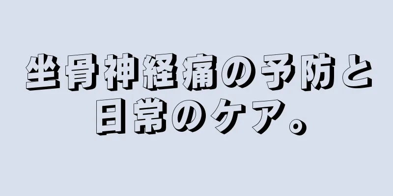 坐骨神経痛の予防と日常のケア。